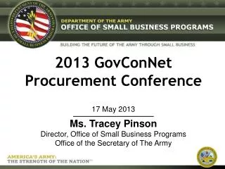 2013 GovConNet Procurement Conference 17 May 2013 Ms . Tracey Pinson Director, Office of Small Business Programs Offi