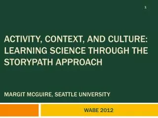 Activity, Context, and Culture: Learning Science through the Storypath Approach MARGIT MCGUIRE, SEATTLE UNIVERSITY