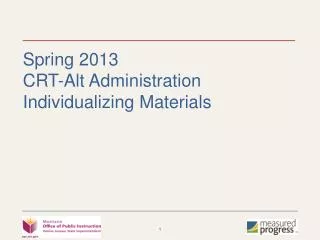 Spring 2013 CRT-Alt Administration Individualizing Materials
