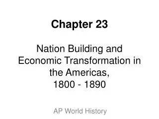 Chapter 23 Nation Building and Economic Transformation in the Americas, 1800 - 1890