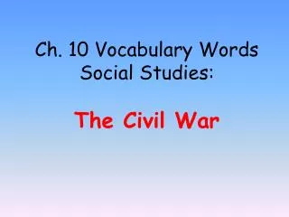 Ch. 10 Vocabulary Words Social Studies: The Civil War
