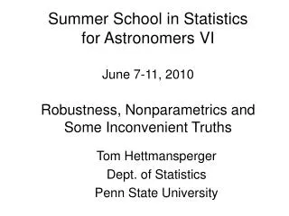 Summer School in Statistics for Astronomers VI June 7-11, 2010 Robustness, Nonparametrics and Some Inconvenient Truths