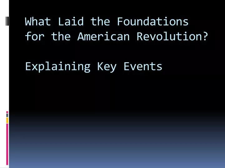 what laid the foundations for the american revolution explaining key events