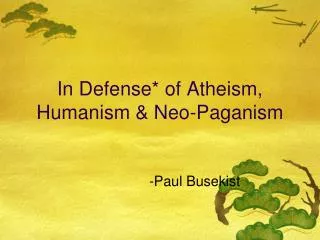 In Defense* of Atheism, Humanism &amp; Neo-Paganism