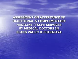 ASSESSMENT ON ACCEPTANCE OF TRADITIONAL &amp; COMPLEMENTARY MEDICINE (T&amp;CM) SERVICES BY MEDICAL DOCTORS IN KLANG V
