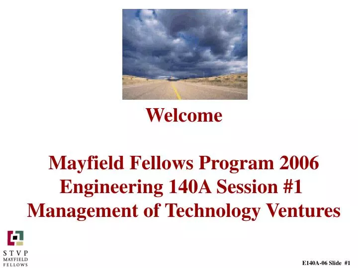 welcome mayfield fellows program 2006 engineering 140a session 1 management of technology ventures