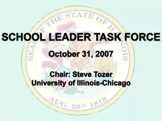 SCHOOL LEADER TASK FORCE October 31, 2007 Chair: Steve Tozer University of Illinois-Chicago