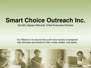 Smart Choice Outreach Inc. Dorothy Spears McLeod, Chief Executive Director