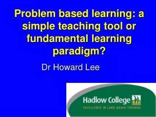 Problem based learning: a simple teaching tool or fundamental learning paradigm?