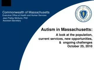 Autism in Massachusetts: A look at the population, 	current services, new opportunities, 	&amp; ongoing challenges