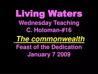 Living Waters Wednesday Teaching C. Holoman-#16 The commonwealth Feast of the Dedication January 7 2009