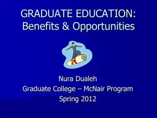 GRADUATE EDUCATION: Benefits &amp; Opportunities