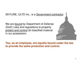 SKYLINE, ULTD Inc., is a Government contractor . We are bound by Department of Defense (DoD) rules and regulations to