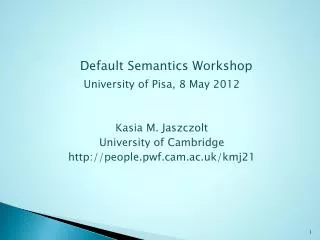 Default Semantics Workshop University of Pisa, 8 May 2012 Kasia M. Jaszczolt University of Cambridge http://people.pwf.