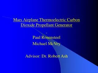 Mars Airplane Thermoelectric Carbon Dioxide Propellant Generator Paul Rosensteel Michael McVey Advisor: Dr. Robert Ash