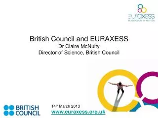 British Council and EURAXESS Dr Claire McNulty Director of Science, British Council