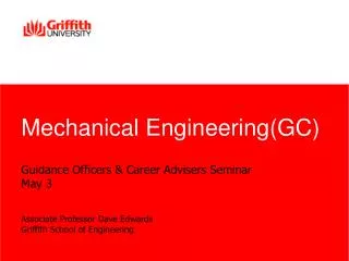 Guidance Officers &amp; Career Advisers Seminar May 3 Associate Professor Dave Edwards Griffith School of Engineering