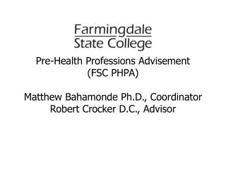 Pre-Health Professions Advisement (FSC PHPA) Matthew Bahamonde Ph.D., Coordinator Robert Crocker D.C., Advisor