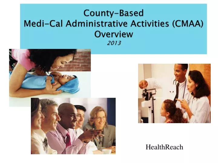 county based medi cal administrative activities cmaa overview 2013