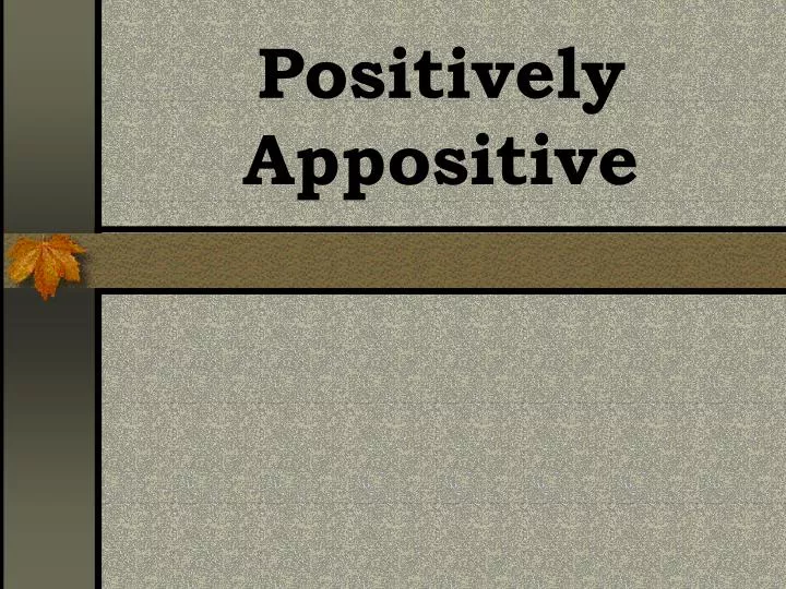 positively appositive