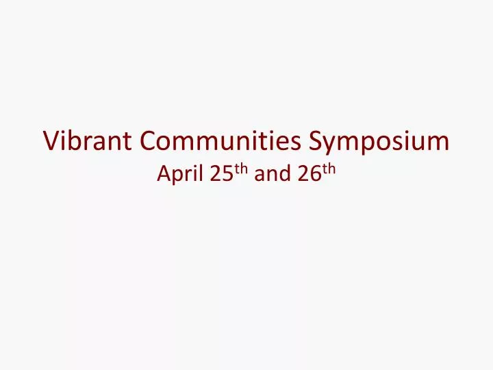 vibrant communities symposium april 25 th and 26 th