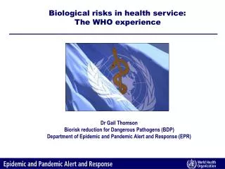 Dr Gail Thomson Biorisk reduction for Dangerous Pathogens (BDP) Department of Epidemic and Pandemic Alert and Response (