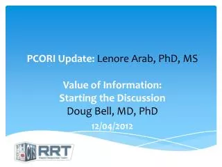 PCORI Update: Lenore Arab , PhD, MS Value of Information: Starting the Discussion Doug Bell, MD, PhD