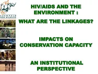 HIV/AIDS AND THE ENVIRONMENT : WHAT ARE THE LINKAGES? IMPACTS ON CONSERVATION CAPACITY AN INSTITUTIONAL PERSPECTIVE