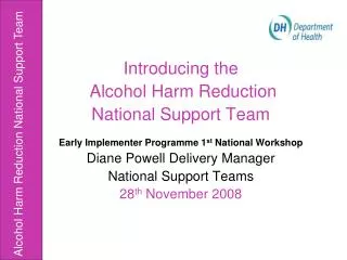 Introducing the Alcohol Harm Reduction National Support Team Early Implementer Programme 1 st National Workshop Diane