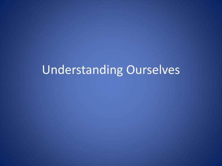 understanding ourselves