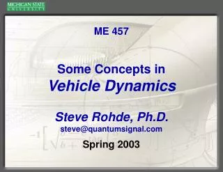 ME 457 Some Concepts in Vehicle Dynamics Steve Rohde, Ph.D. steve@quantumsignal.com