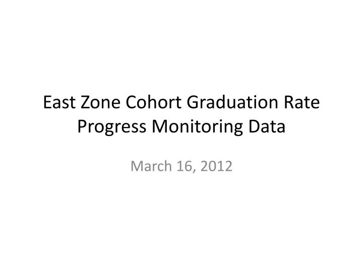 east zone cohort graduation rate progress monitoring data