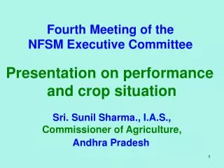 Fourth Meeting of the NFSM Executive Committee Presentation on performance and crop situation Sri. Sunil Sharma., I.A.S
