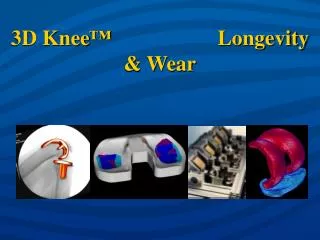 3D Knee ™ Longevity &amp; Wear