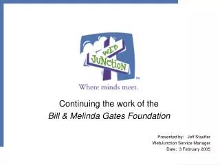 Continuing the work of the Bill &amp; Melinda Gates Foundation Presented by: Jeff Stauffer WebJunction Service Manage