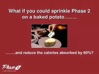 What if you could sprinkle Phase 2 on a baked potato……..