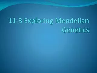 11-3 Exploring Mendelian Genetics