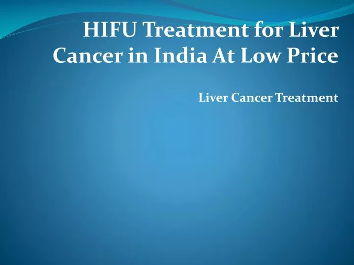 hifu treatment for liver cancer in india at low price liver cancer treatment