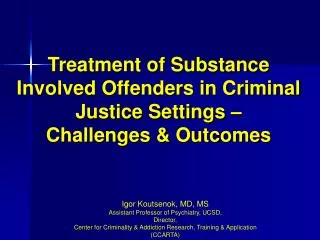 Igor Koutsenok, MD, MS Assistant Professor of Psychiatry, UCSD, Director, Center for Criminality &amp; Addiction Resear