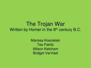 The Trojan War Written by Homer in the 8 th century B.C.