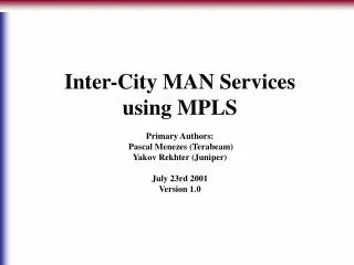 Inter-City MAN Services using MPLS Primary Authors: Pascal Menezes (Terabeam) Yakov Rekhter (Juniper) July 23rd 2001 Ve