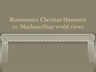 Renaissance Christian Humanist vs. Machiavellian world views