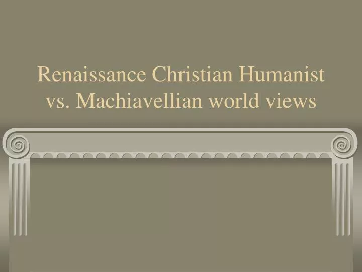 renaissance christian humanist vs machiavellian world views