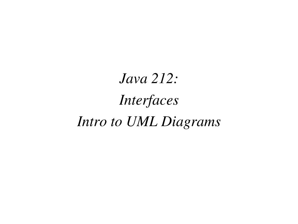 PPT - Java 212: Interfaces Intro to UML Diagrams PowerPoint ...