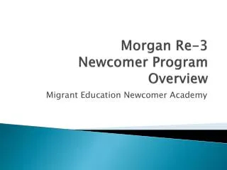 Morgan Re-3 Newcomer Program Overview