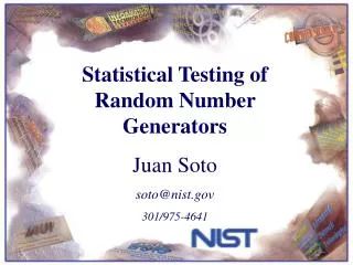 Statistical Testing of Random Number Generators Juan Soto soto@nist.gov 301/975-4641