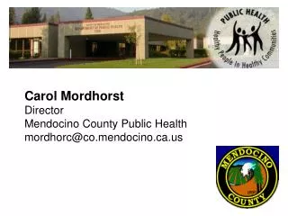Carol Mordhorst Director Mendocino County Public Health mordhorc@co.mendocino.ca.us