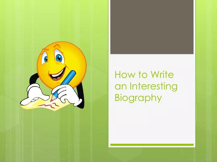 how to write an interesting biography