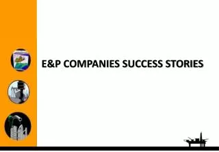 E&amp;P COMPANIES SUCCESS STORIES