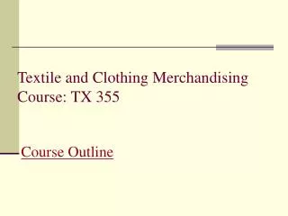 Textile and Clothing Merchandising Course: TX 355 Course Outline